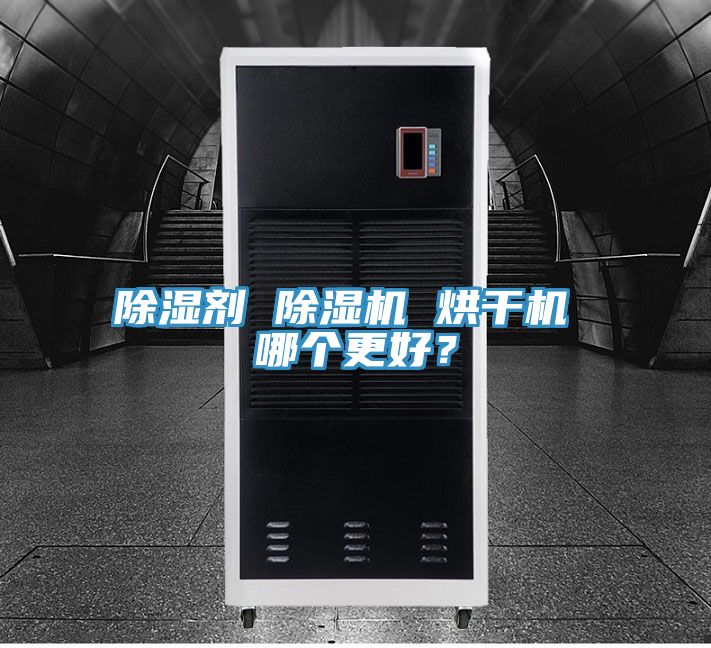 除湿剂 除湿机 烘干机 哪个更好？