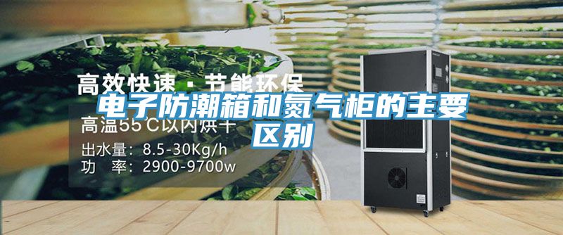 电子防潮箱和氮气柜的主要区别