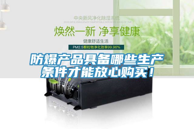 防爆产品具备哪些生产条件才能放心购买！