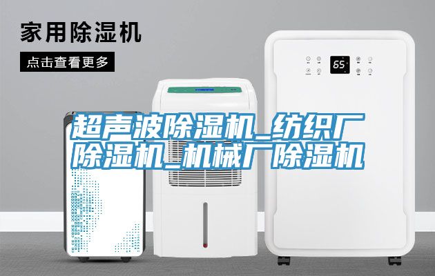 超声波除湿机_纺织厂除湿机_机械厂除湿机
