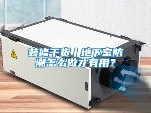 装修干货丨地下室防潮怎么做才有用？