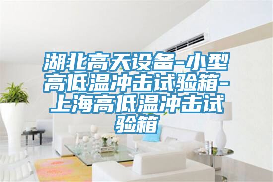 湖北高天设备-小型高低温冲击试验箱-上海高低温冲击试验箱