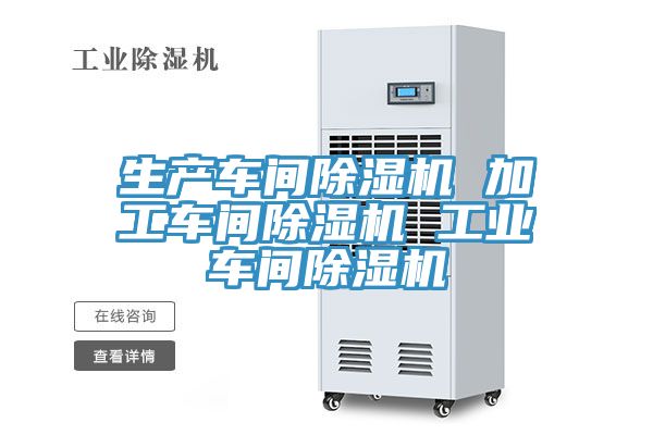 生产车间除湿机 加工车间除湿机 工业车间除湿机