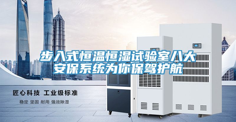 步入式恒温恒湿试验室八大安保系统为你保驾护航
