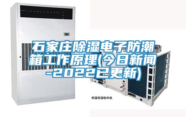 石家庄除湿电子防潮箱工作原理(今日新闻-2022已更新)