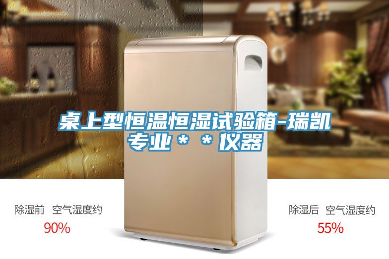 桌上型恒温恒湿试验箱-瑞凯专业＊＊仪器