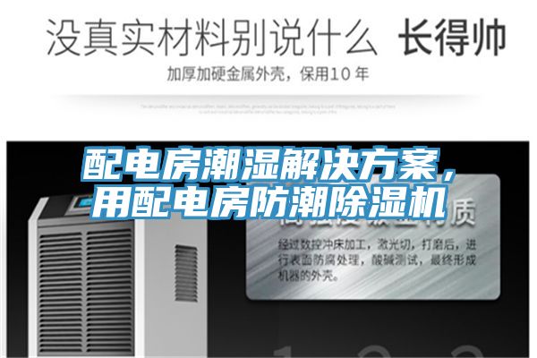 配电房潮湿解决方案，用配电房防潮除湿机