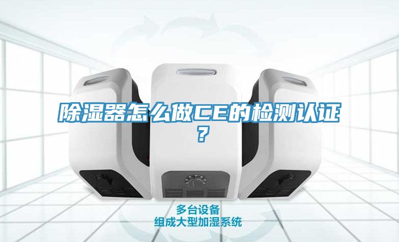 除湿器怎么做CE的检测认证？