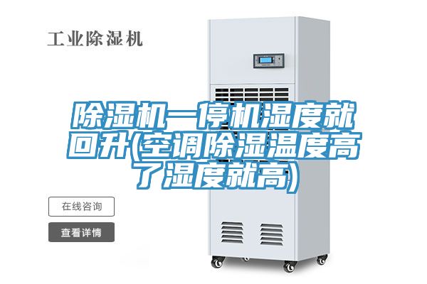 除湿机一停机湿度就回升(空调除湿温度高了湿度就高)