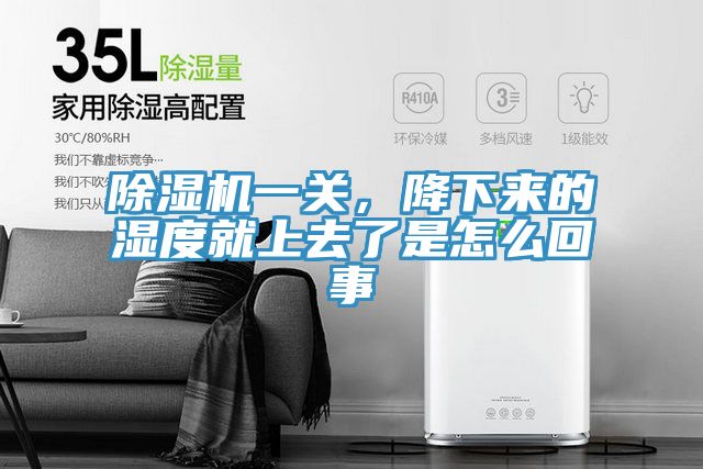 除湿机一关，降下来的湿度就上去了是怎么回事