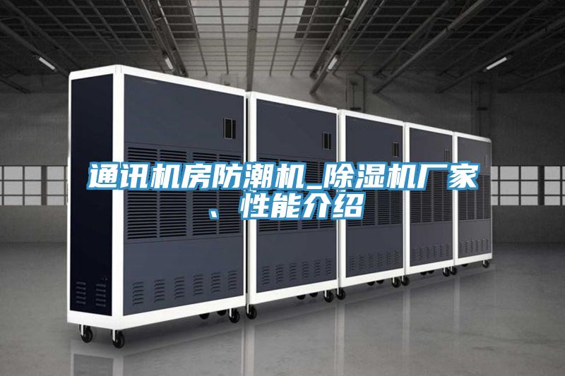 通讯机房防潮机_除湿机厂家、性能介绍