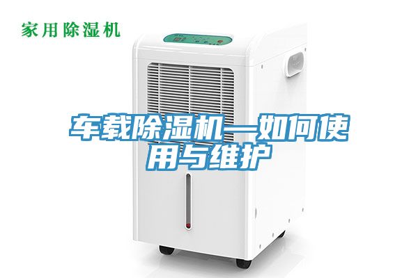 车载除湿机—如何使用与维护