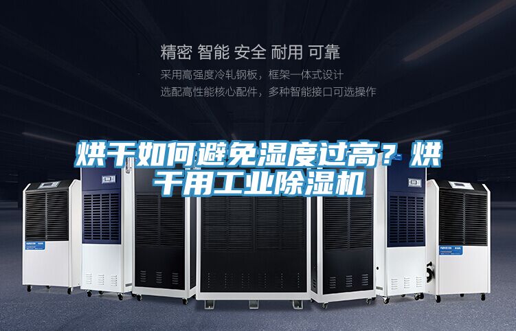 烘干如何避免湿度过高？烘干用工业除湿机