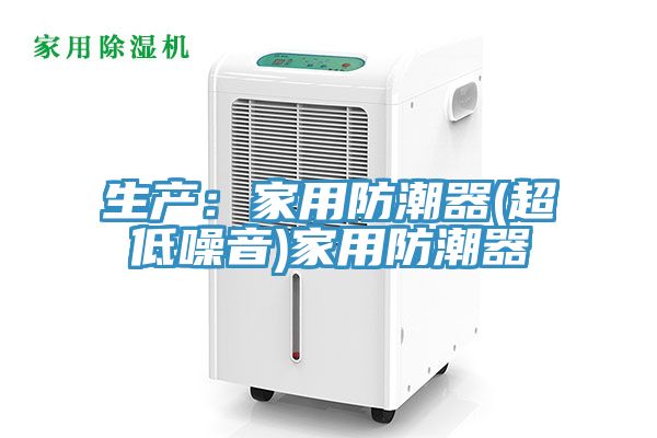 生产：家用防潮器(超低噪音)家用防潮器