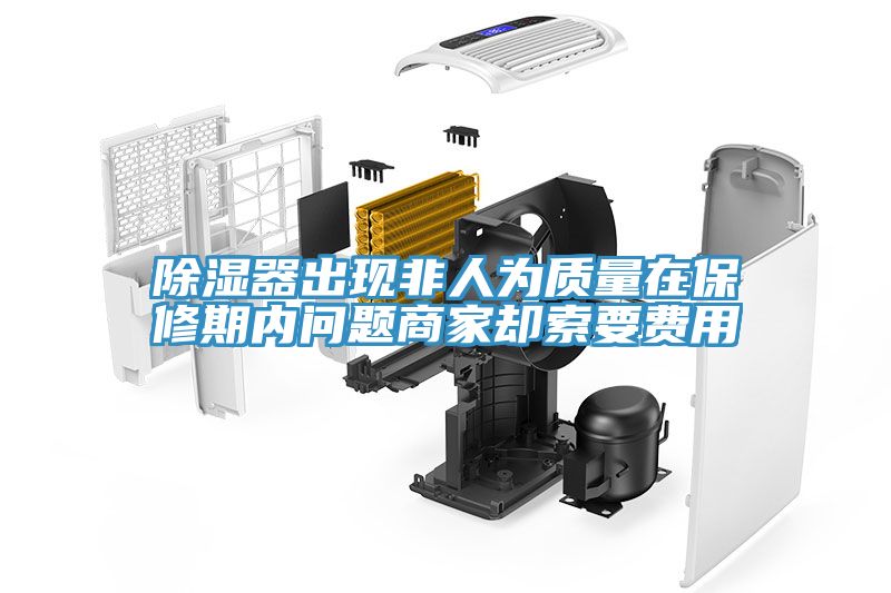 除湿器出现非人为质量在保修期内问题商家却索要费用
