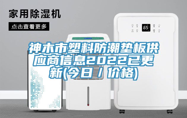 神木市塑料防潮垫板供应商信息2022已更新(今日／价格)