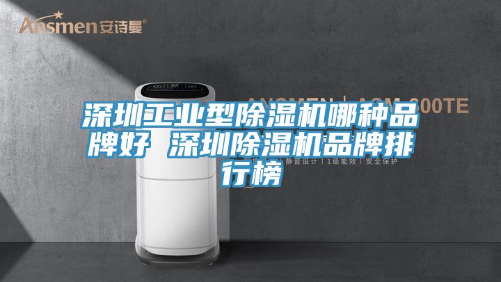 深圳工业型除湿机哪种品牌好 深圳除湿机品牌排行榜