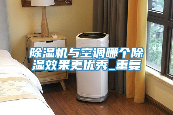 除湿机与空调哪个除湿效果更优秀_重复