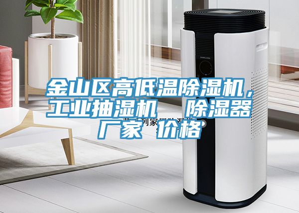 金山区高低温除湿机，工业抽湿机  除湿器厂家 价格
