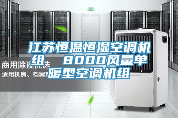 江苏恒温恒湿空调机组  8000风量单暖型空调机组