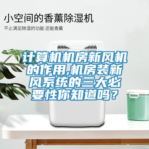 计算机机房新风机的作用,机房装新风系统的三大必要性你知道吗？