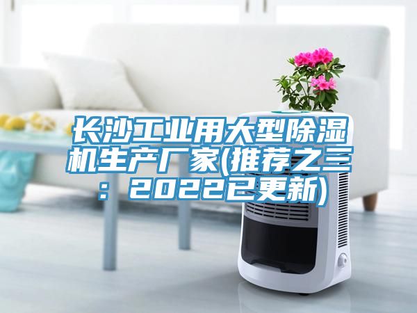 长沙工业用大型除湿机生产厂家(推荐之三：2022已更新)