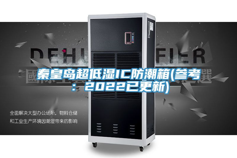 秦皇岛超低湿IC防潮箱(参考：2022已更新)