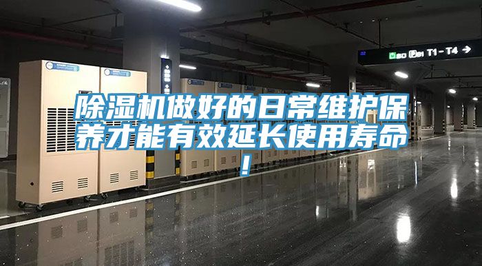 除湿机做好的日常维护保养才能有效延长使用寿命！