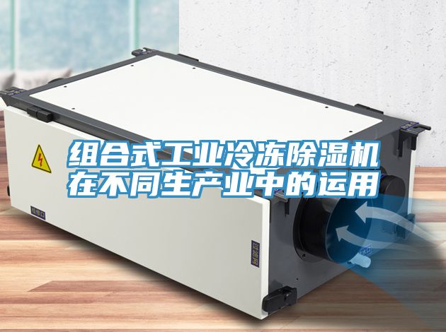 组合式工业冷冻除湿机在不同生产业中的运用
