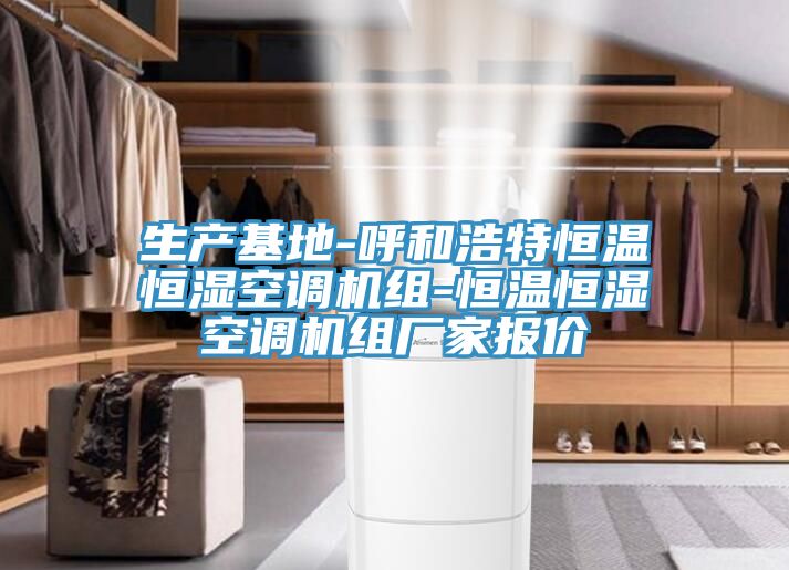 生产基地-呼和浩特恒温恒湿空调机组-恒温恒湿空调机组厂家报价