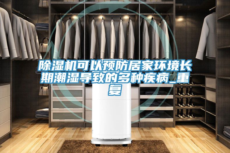 除湿机可以预防居家环境长期潮湿导致的多种疾病_重复