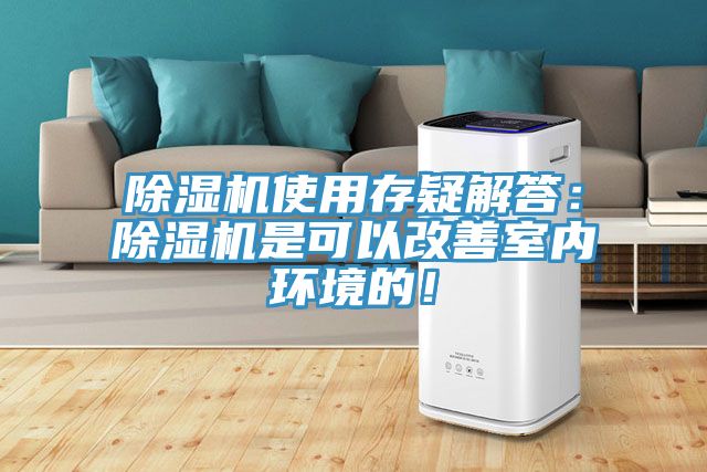 除湿机使用存疑解答：除湿机是可以改善室内环境的！