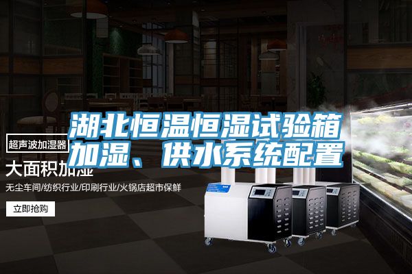 湖北恒温恒湿试验箱加湿、供水系统配置