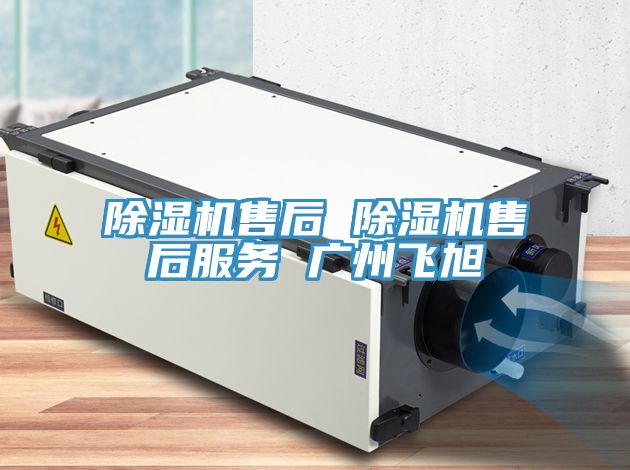 除湿机售后 除湿机售后服务 广州飞旭
