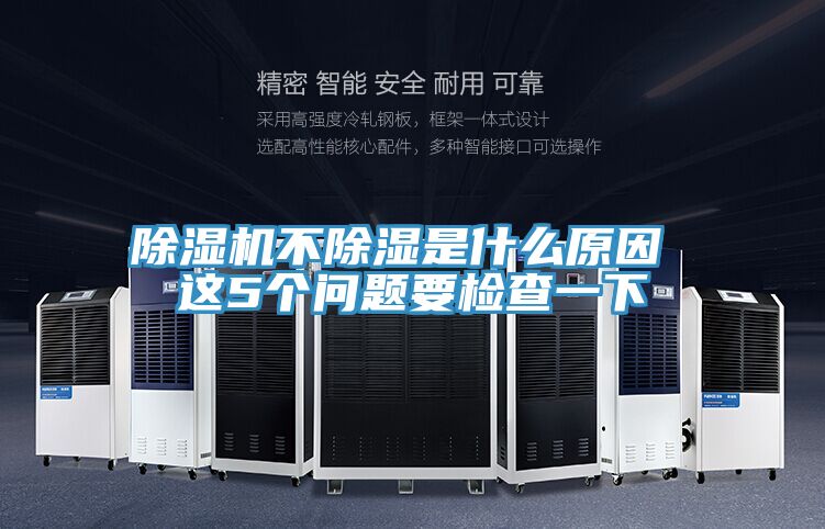 除湿机不除湿是什么原因 这5个问题要检查一下