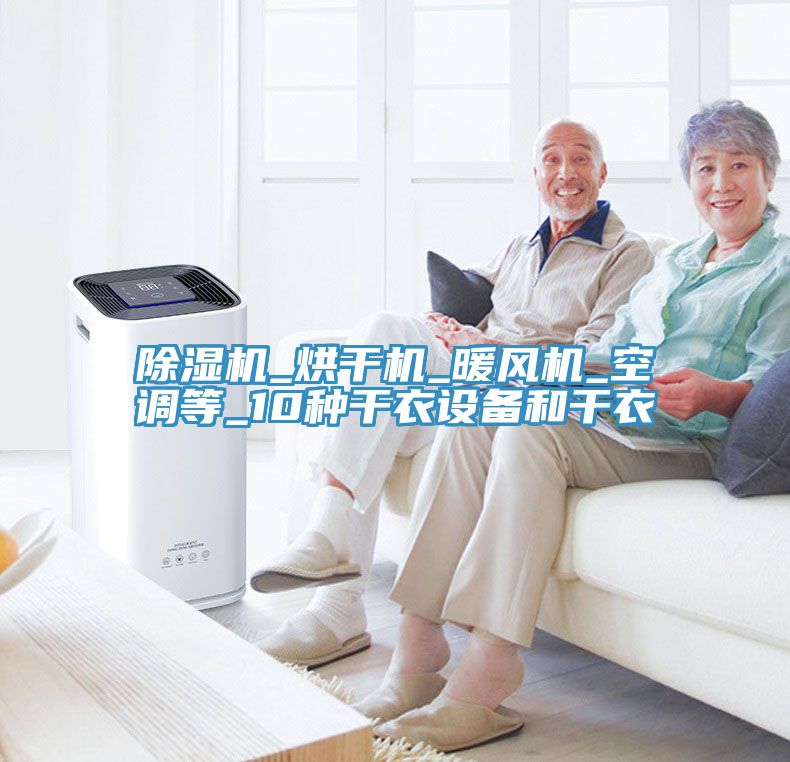 除湿机_烘干机_暖风机_空调等_10种干衣设备和干衣
