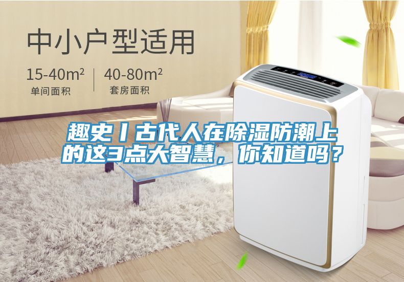 趣史丨古代人在除湿防潮上的这3点大智慧，你知道吗？