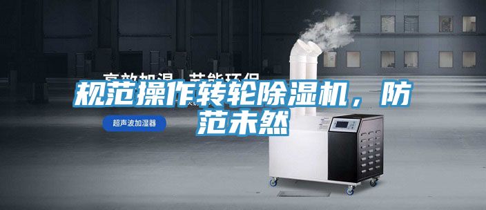 规范操作转轮除湿机，防范未然