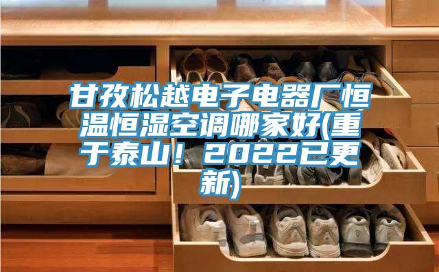 甘孜松越电子电器厂恒温恒湿空调哪家好(重于泰山！2022已更新)