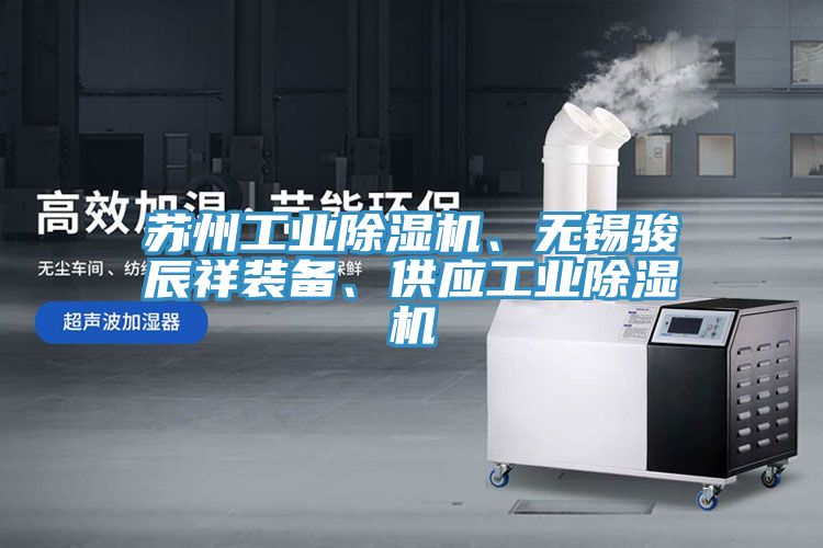 苏州工业除湿机、无锡骏辰祥装备、供应工业除湿机