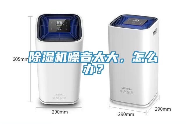 除湿机噪音太大，怎么办？