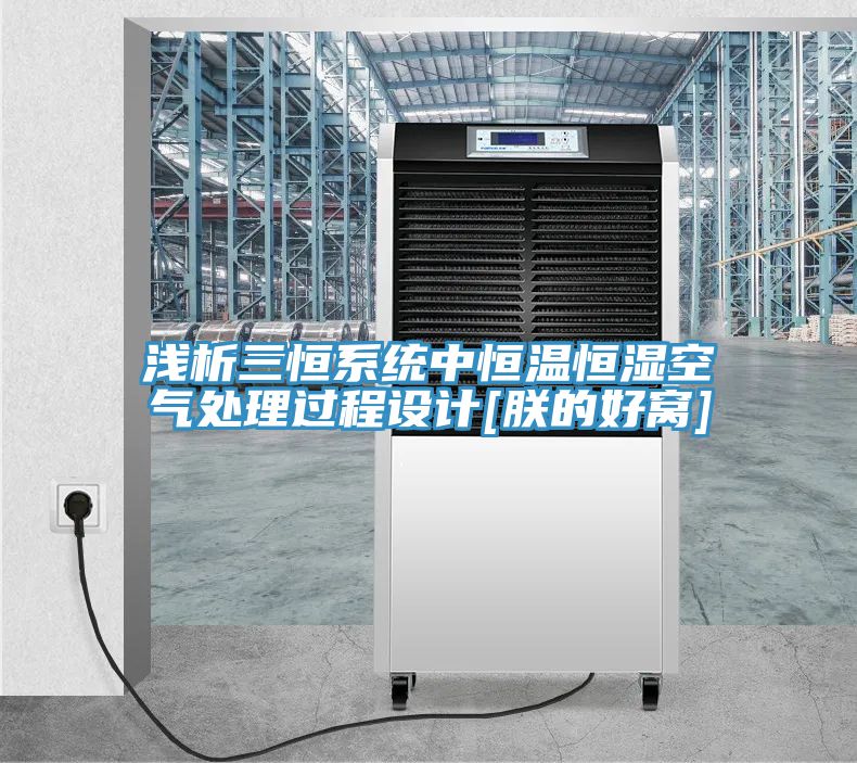 浅析三恒系统中恒温恒湿空气处理过程设计[朕的好窝]