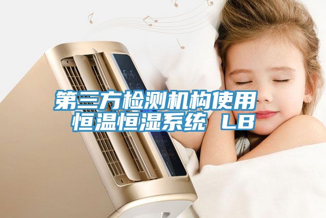 第三方检测机构使用 恒温恒湿系统 LB