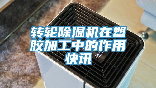 转轮除湿机在塑胶加工中的作用快讯