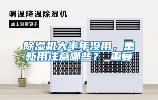 除湿机大半年没用，重新用注意哪些？_重复