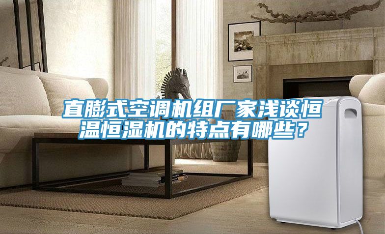 直膨式空调机组厂家浅谈恒温恒湿机的特点有哪些？