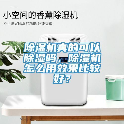 除湿机真的可以除湿吗，除湿机怎么用效果比较好？