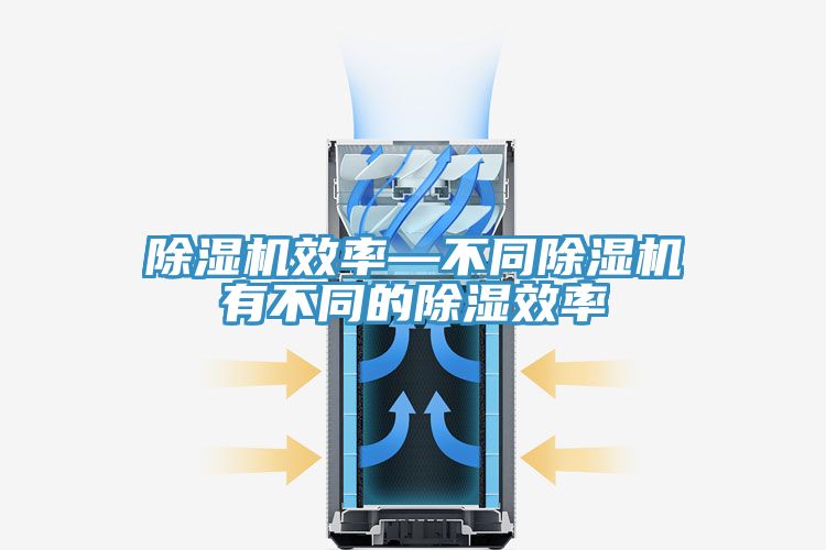 除湿机效率—不同除湿机有不同的除湿效率