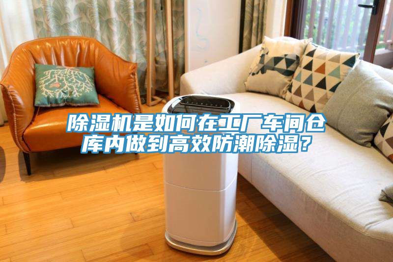 除湿机是如何在工厂车间仓库内做到高效防潮除湿？