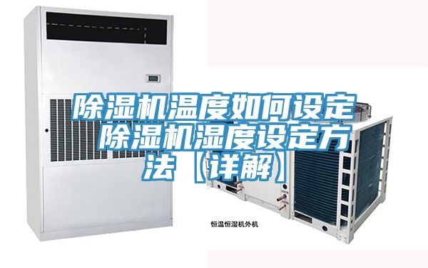 除湿机温度如何设定 除湿机湿度设定方法【详解】